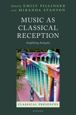 Music as Classical Reception: Amplifying Antiquity by Pillinger, Emily