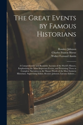 The Great Events by Famous Historians; a Comprehensive and Readable Account of the World's History, Emphasizing the More Important Events, and Present by Johnson, Rossiter 1840-1931