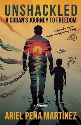 Unshackled: A Cuban's Journey to Freedom - A Memoir by Peña-Martinez, Ariel