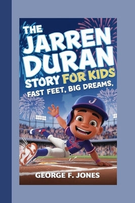 The Jarren Duran Story for Kids: Fast Feet, Big Dreams by F. Jones, George