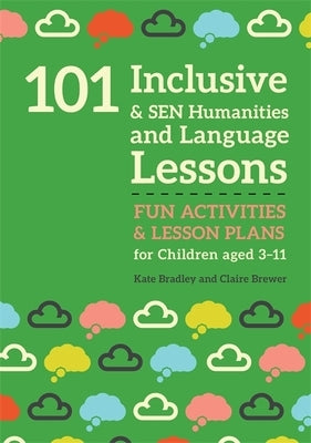 101 Inclusive and Sen Humanities and Language Lessons: Fun Activities and Lesson Plans for Children Aged 3 - 11 by Bradley, Kate