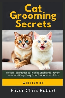 Cat Grooming Secrets: Proven Techniques to Reduce Shedding, Prevent Mats, and Keep Every Coat Smooth and Shiny by Chris Robert, Favor