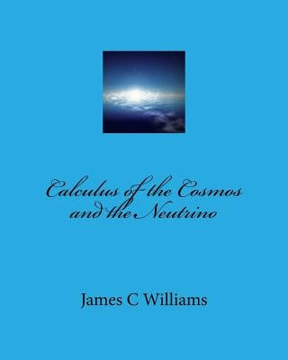 Calculus of the Cosmos and the Neutrino by Williams, James C.