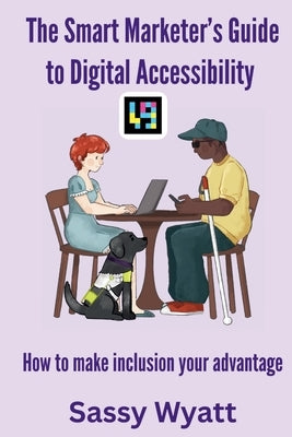 The Smart Marketer's Guide to Digital Accessibility by Wyatt, Sassy