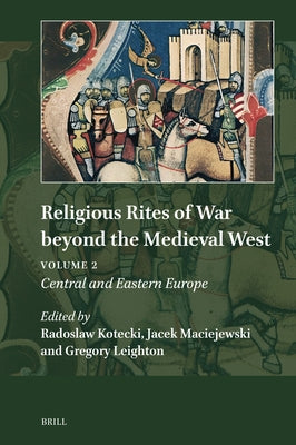 Religious Rites of War Beyond the Medieval West: Volume 2: Central and Eastern Europe by Kotecki, Radoslaw