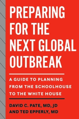 Preparing for the Next Global Outbreak: A Guide to Planning from the Schoolhouse to the White House by Pate, David C.