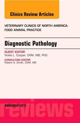 Diagnostic Pathology, an Issue of Veterinary Clinics: Food Animal Practice: Volume 28-3 by Cooper, Victoria L.