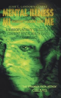 MENTAL ILLNESS MI Doesn't Look Like ME: A Warrior's Intimate Struggle to Confront Mental Health Illness Face-to-Face by Landown-Clarke, Susie L.