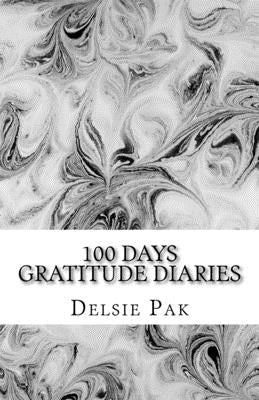 100 Days Gratitude Diaries: Make life better by giving thanks by Pak, Delsie