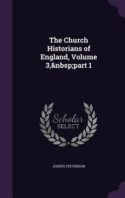 The Church Historians of England, Volume 3, part 1 by Stevenson, Joseph