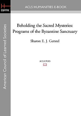 Beholding the Sacred Mysteries: Programs of the Byzantine Sanctuary by Gerstel, Sharon E. J.
