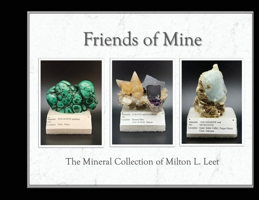 Friends of Mine: the Mineral Collection of Milton L. Leet by Leet, Milton