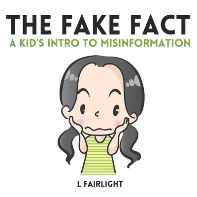 The Fake Fact: A Kid's Intro to Misinformation by Fairlight, L.