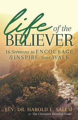 Life of the Believer: 16 Sermons to Encourage and Inspire Your Walk by Salem, Harold E.
