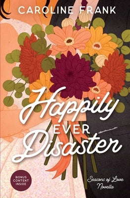 Happily Ever Disaster: a Seasons of Love Novella by Frank, Caroline