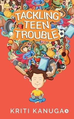 Tackling teen trouble by Kriti Kanuga