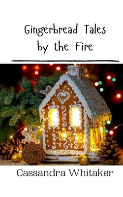 Gingerbread Tales by the Fire by Whitaker, Cassandra