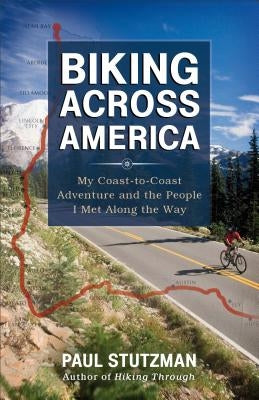 Biking Across America: My Coast-To-Coast Adventure and the People I Met Along the Way by Stutzman, Paul