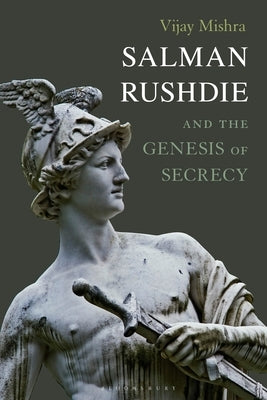 Salman Rushdie and the Genesis of Secrecy by Mishra, Vijay