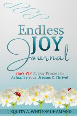 Endless JOY Journal: She's VIP 31 Day Process to Actualize Your Dreams and Thrive! by White-Muhammed, Tequita a.