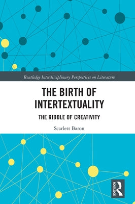 The Birth of Intertextuality: The Riddle of Creativity by Baron, Scarlett