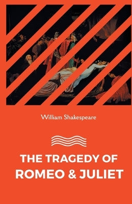 The Tragedy of Romeo and Juliet by Shakespeare, William