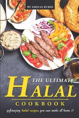 The Ultimate Halal Cookbook: Amazing Halal Recipes You Can Make at Home!! by Rubio, Amelia