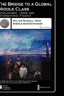 The Bridge to a Global Middle Class: Development, Trade and International Finance by Mead, Walter Russell
