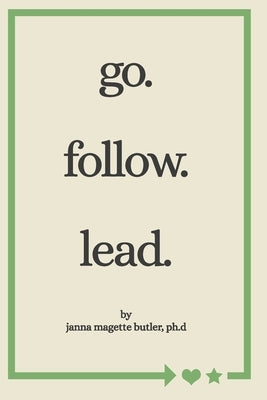 go. follow. lead.: from my journey to yours by Butler, Janna Magette