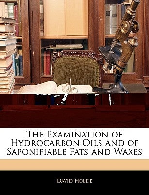 The Examination of Hydrocarbon Oils and of Saponifiable Fats and Waxes by Holde, David