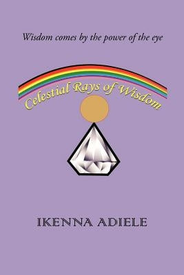 Celestial Rays of Wisdom by Adiele, Ikenna