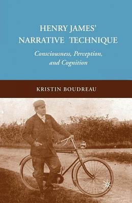 Henry James' Narrative Technique: Consciousness, Perception, and Cognition by Boudreau, K.