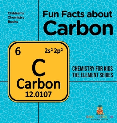 Fun Facts about Carbon: Chemistry for Kids The Element Series Children's Chemistry Books by Baby Professor