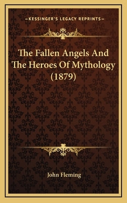 The Fallen Angels and the Heroes of Mythology (1879) the Fallen Angels and the Heroes of Mythology (1879) by Fleming, John