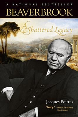 Beaverbrook: A Shattered Legacy by Poitras, Jacques