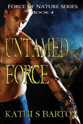 Untamed Force: Force of Nature Series by Barton, Kathi S.