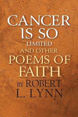 Cancer Is So Limited and Other Poems of Faith by Lynn, Robert L.