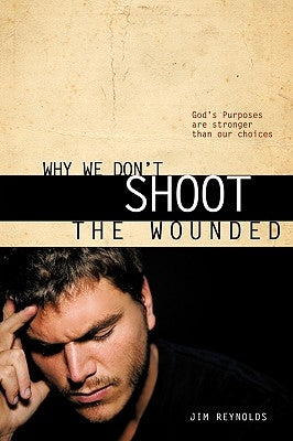 Why We Don't Shoot the Wounded by Reynolds, Jim