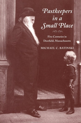 Pastkeepers in a Small Place: Five Centuries in Deerfield, Massachusetts by Batinski, Michael C.