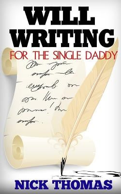 Will Writing For The Single Daddy: How To Write A Will For The Single Dad by Thomas, Nick
