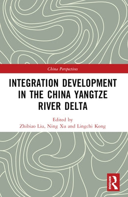 Integration Development in the China Yangtze River Delta by Liu, Zhibiao