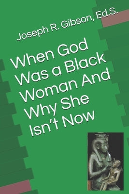 When God Was a Black Woman: And Why She Isn't Now by Gibson, Joseph R.