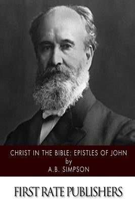 Christ in the Bible: Epistles of John by Simpson, A. B.