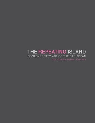 The Repeating Island: Contemporary Art of the Caribbean by Barmejo, Roxana M.