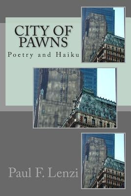 City of Pawns: A Collection of Poetry and Haiku by Lenzi, Paul F.