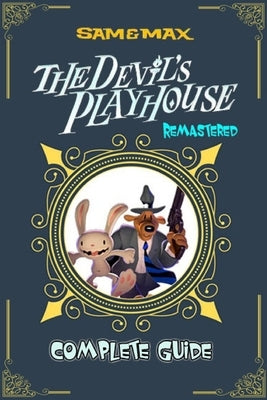 Sam and Max: The Devil's Playhouse Remastered Complete Guide and Walkthrough by Calvin D Martinez
