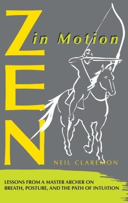Zen in Motion: Lessons from a Master Archer on Breath, Posture, and the Path of Intuition by Claremon, Neil