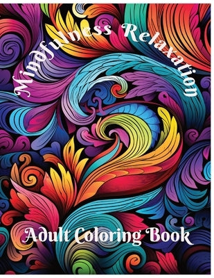 Mindfulness Relaxation: Adult Coloring Book with Creative Pattern Designs for Relaxation and Relief of Stress by Allman, Rebecca