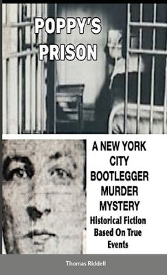 Poppy's Prison: A New York City Bootlegger Murder Mystery- Historical Fiction- Based On True Events by Riddell, Thomas
