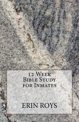 12 Week Bible Study for Inmates by Roys, Erin